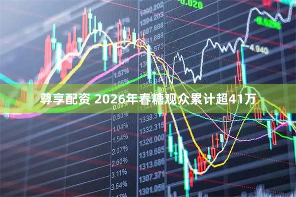 尊享配资 2026年春糖观众累计超41万